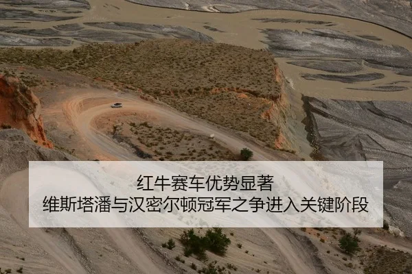 红牛赛车优势显著 维斯塔潘与汉密尔顿冠军之争进入关键阶段